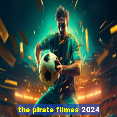 the pirate filmes 2024